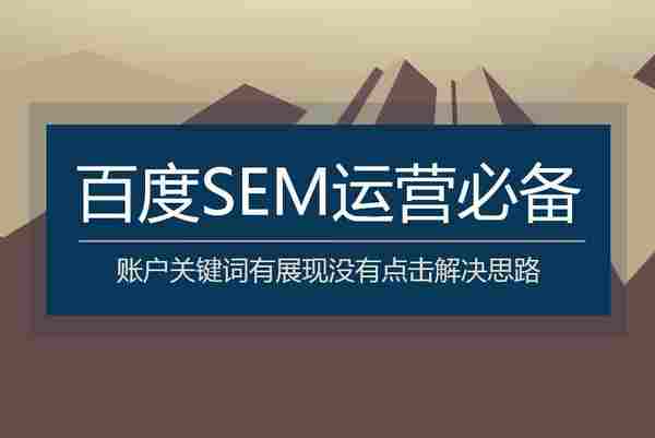 【SEM运营秘籍】账户关键词有展现没点击解决秘籍分析